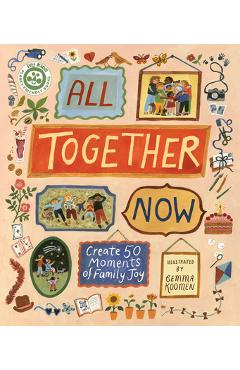 Coperta cărții 'All Together Now: Create 50 Moments of Family Joy - Gemma Koomen'