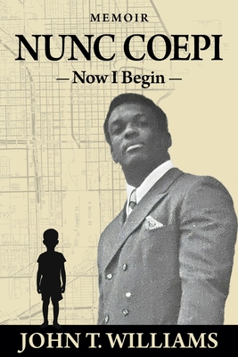 Nunc Coepi: Now I Begin - A Memoir - John T. Williams