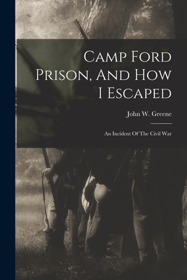 Coperta cărții 'Camp Ford Prison, And How I Escaped: An Incident Of The Civil War - John W. Greene'
