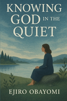 Knowing God in the Quiet - Ejiro Obayomi