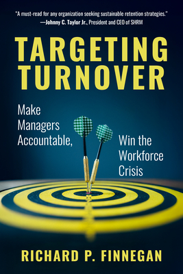 Targeting Turnover: Make Managers Accountable, Win the Workforce Crisis - Richard P. Finnegan