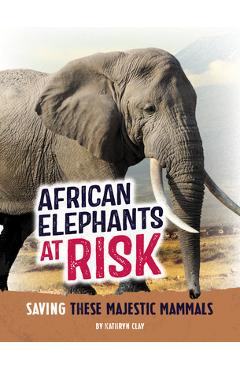 Coperta cărții 'African Elephants at Risk: Saving These Majestic Mammals - Kathryn Clay'