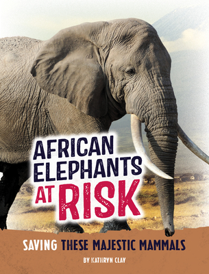 Coperta cărții 'African Elephants at Risk: Saving These Majestic Mammals - Kathryn Clay'