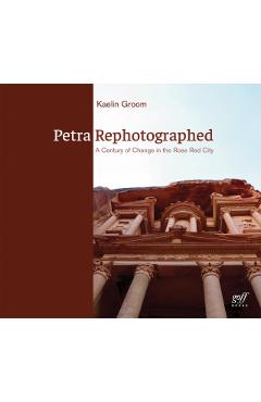 Petra Rephotographed: A Century of Change in the Rose Red City - Kaelin Groom