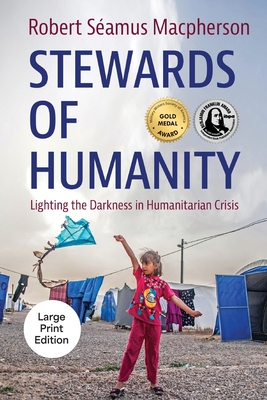 Stewards of Humanity: Lighting the Darkness in Humanitarian Crisis - Robert Séamus Macpherson