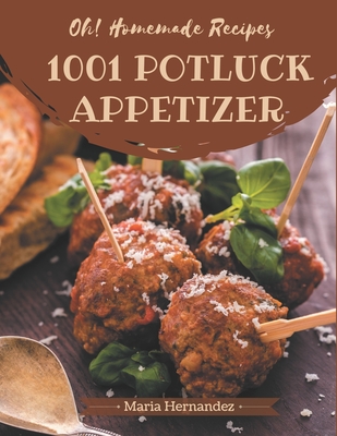 Oh! 1001 Homemade Potluck Appetizer Recipes: Make Cooking at Home Easier with Homemade Potluck Appetizer Cookbook! - Maria Hernandez