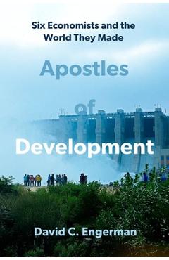 Poza produsului Apostles of Development: Six Economists and the World They Made - David C. Engerman
