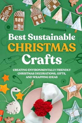 Best Sustainable Christmas Crafts: Creating Environmentally Friendly Christmas Decorations, Gifts, And Wrapping Ideas - Louis Hill
