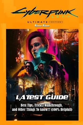 Cyberpunk 2077: Ultimate Edition: LATEST GUIDE: Best Tips, Tricks, Walkthrough, and Other Things To know!!! (100% Helpfull) -