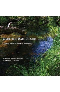 Poza produsului Over the Back Fence: Learning Nature in a Bygone Napa Valley - Douglas L. Murray