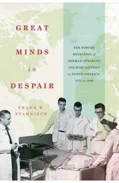 Coperta cărții 'Great Minds in Despair: The Forced Migration of German-Speaking Neuroscientists to North America, 1933 to 1989 Volume'