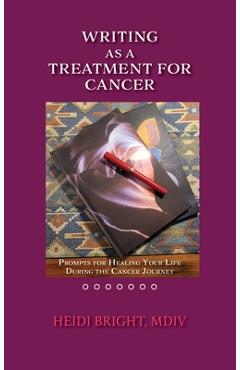 Coperta cărții 'Writing as a Treatment for Cancer: Prompts for Healing Your Life During the Cancer Journey - Mdv Heidi Bright'