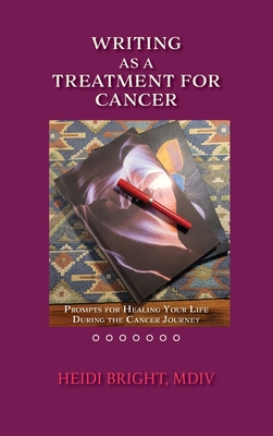 Writing as a Treatment for Cancer: Prompts for Healing Your Life During the Cancer Journey - Mdv Heidi Bright