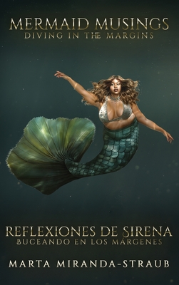 Mermaid Musings: Diving in the Margins Reflexiones de Sirena: Buceando en los Margenes - Marta Miranda-straub