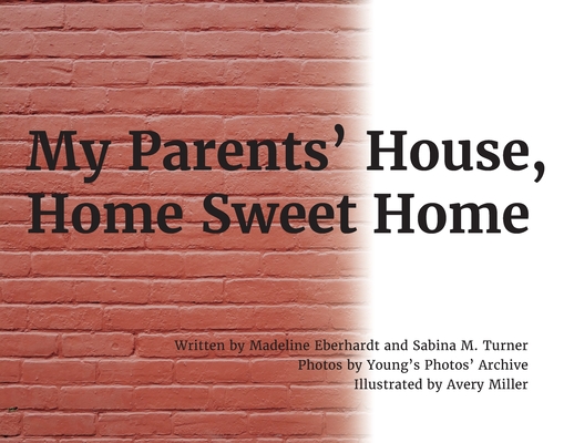 My Parents' House, Home Sweet Home - Madeline Eberhardt