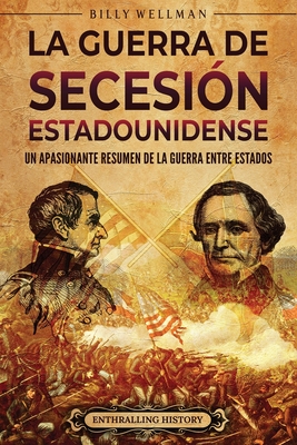 La guerra de Secesión estadounidense: Un apasionante resumen de la guerra entre Estados - Billy Wellman