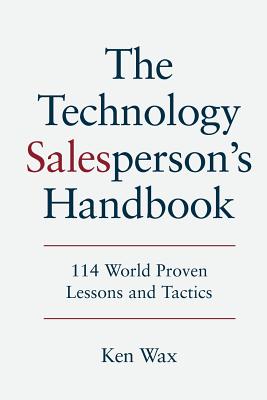 The Technology Salesperson's Handbook: 114 World Proven Lessons and Tactics - Ken Wax