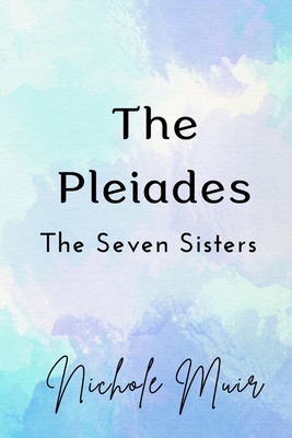 The Pleiades: The Seven Sisters - Nichole Muir