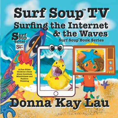 Surf Soup TV Surfing the Internet & the Waves: Fun Story About Technology the Internet and Learning to Unplug - Donna Kay Lau