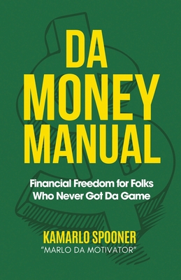 Da Money Manual: Financial Freedom for Folks Who Never Got Da Game - Kamarlo Spooner