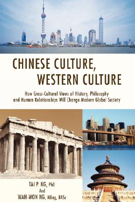 Chinese Culture, Western Culture: How Cross-Cultural Views of History, Philosophy and Human Relationships Will Change Modern Global Society - Tai P. Ng