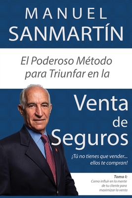 El Poderoso Método para Triunfar en la Venta de Seguros: Cómo influir en la mente de tu cliente para maximizar la venta - Manuel Sanmartin