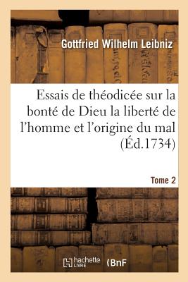 Essais de Théodicée Sur La Bonté de Dieu La Liberté de l'Homme Et l'Origine Du Mal T02 - Gottfried Wilhelm Leibniz