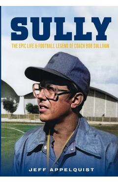 Poza produsului Sully: The Epic Life & Football Legend of Coach Bob Sullivan - Jeff Appelquist