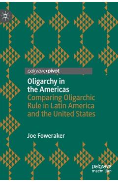 Coperta cărții 'Oligarchy in the Americas: Comparing Oligarchic Rule in Latin America and the United States - Joe Foweraker'