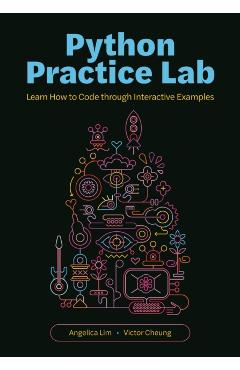Python Practice Lab: Learn How to Code Through Interactive Examples - Angelica Lim