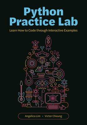 Coperta cărții 'Python Practice Lab: Learn How to Code Through Interactive Examples - Angelica Lim'