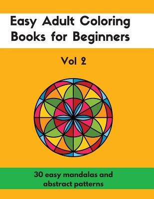 Easy Adult Coloring Books for Beginners Vol. 2: 30 Easy Mandalas and Abstract Patterns - 