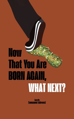 Now That You Are Born Again, What Next? - Emmanuel Adewusi