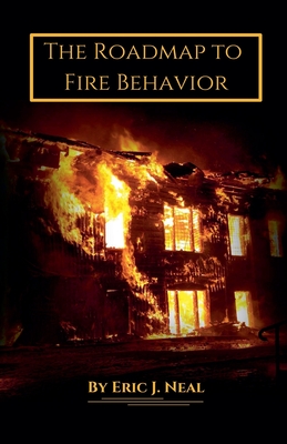 The Roadmap to Fire Behavior - Eric J. Neal