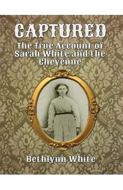 Coperta cărții 'Captured: The True Account of Sarah White and the Cheyenne - Bethlynn White'