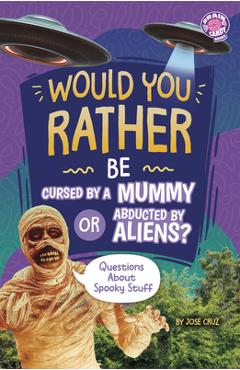 Poza produsului Would You Rather Be Cursed by a Mummy or Abducted by Aliens?: Questions about Spooky Stuff - Jose Cruz