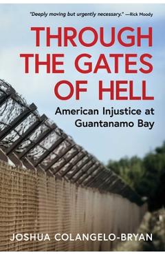 Coperta cărții 'Through the Gates of Hell: American Injustice at Guantanamo Bay - Joshua Colangelo-bryan'