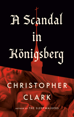 Coperta cărții 'A Scandal in Königsberg - Christopher Clark'