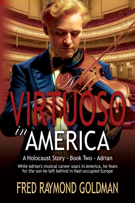 A Virtuoso in America: A Holocaust Story: Book Two, Adrian - Fred Raymond Goldman