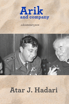 Arik and Company: A Documentary Poem - Atar J. Hadari
