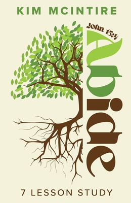 Abide: John 15:4 7 Lesson Study - Kim Mcintire