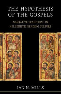 The Hypothesis of the Gospels: Narrative Traditions in Hellenistic Reading Culture - Ian N. Mills