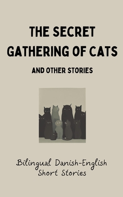 The Secret Gathering of Cats and Other Stories: Bilingual Danish-English Short Stories - Coledown Bilingual Books