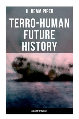 Terro-Human Future History (Complete SF Omnibus): Uller Uprising, Four-Day Planet, The Cosmic Computer, Space Viking, The Return, Little Fuzzy... - H. Beam Piper