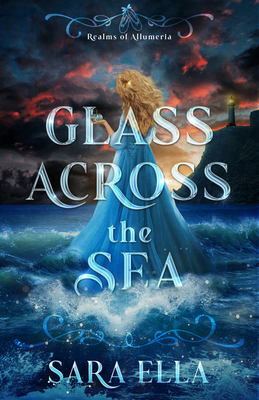Glass Across the Sea: Volume 1 - Sara Ella
