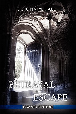 Betrayal and Escape: Second Edition - John Mark Hall