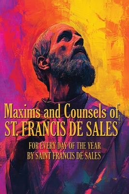 Maxims and Counsels of ST. FRANCIS DE SALES - Saint Francis De Sales