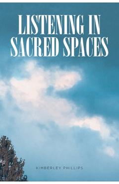 Poza produsului Listening In Sacred Spaces - Kimberley Phillips