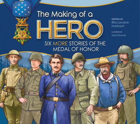 The Making of a Hero: Six More Stories of the Medal of Honor - Rita Lorraine Hubbard