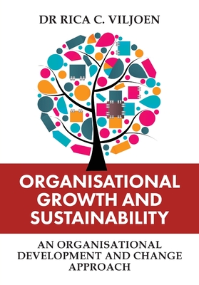 Organisational Growth and Sustainability: An Organisational Development and Change Approach - Rica C. Viljoen